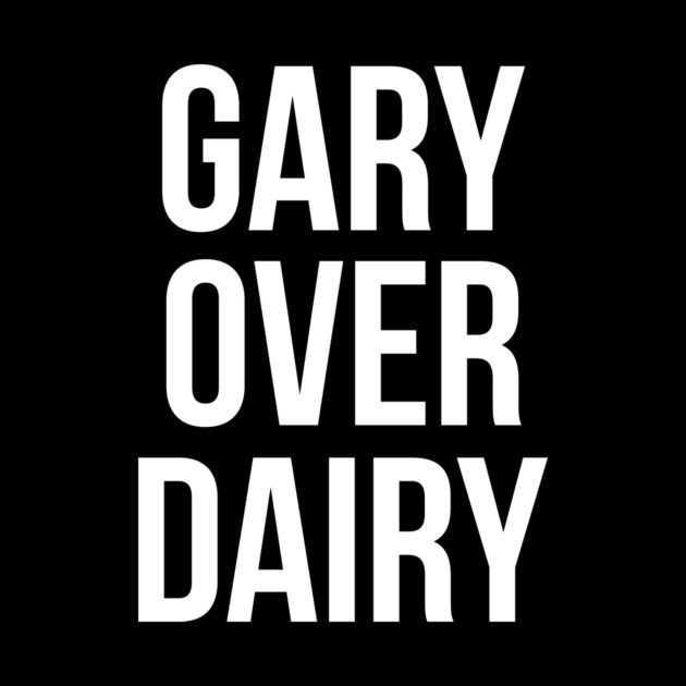 Gary Over Dairy by dumbshirts