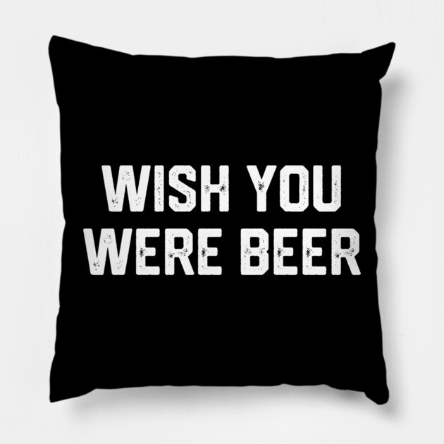 Wish You Were Beer Pillow by Litehouse Tees