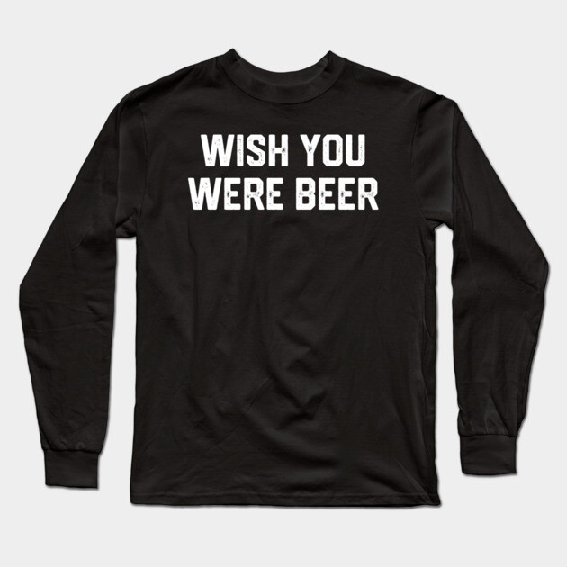 Wish You Were Beer Long Sleeve T-Shirt by Litehouse Tees