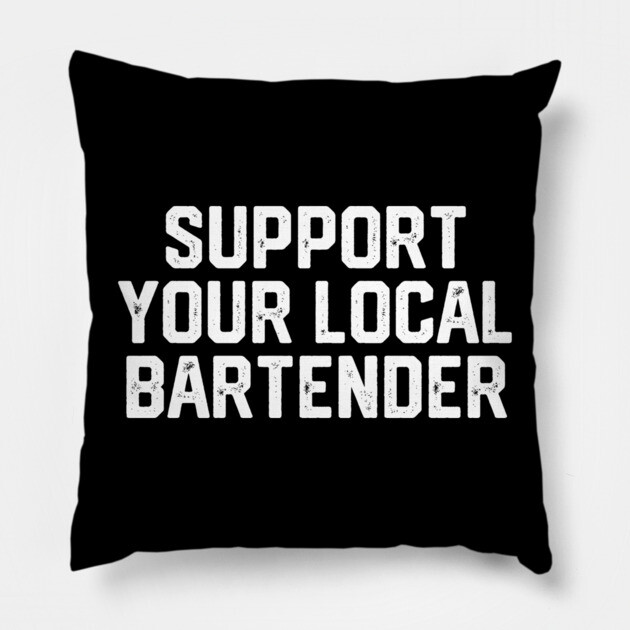 Support Your Local Bartender Pillow by Litehouse Tees