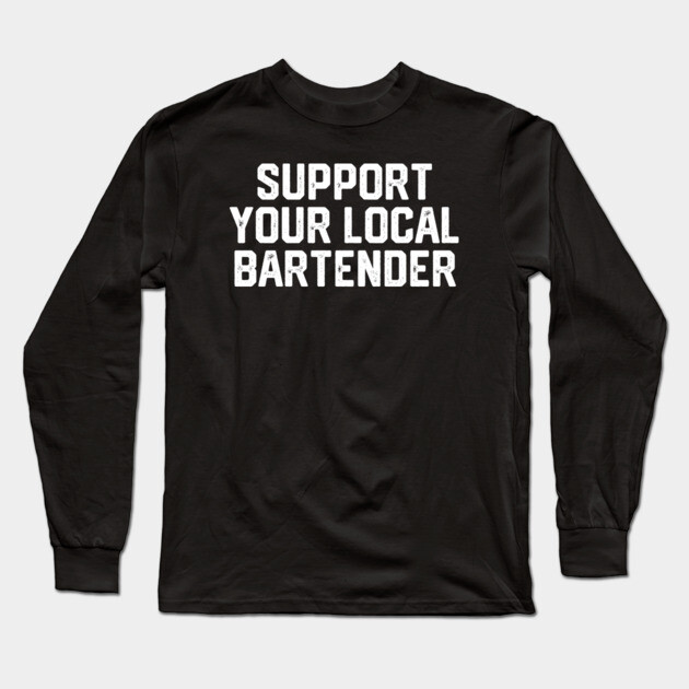 Support Your Local Bartender Long Sleeve T-Shirt by Litehouse Tees