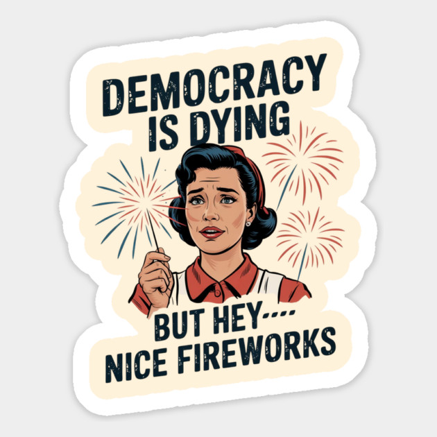 Funny Democracy Is Dying But Hey Nice Fireworks 4th Of July Magnet by Creatifly Graphic Tees