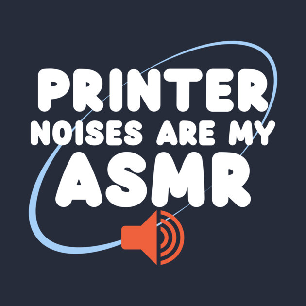 Printer Noises Are My ASMR. 3D Printer Funny by Lamount Tees
