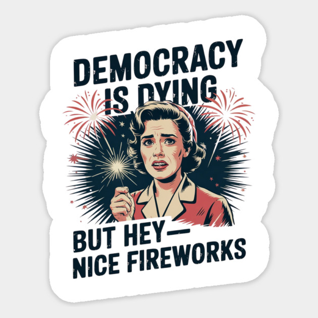Funny Democracy Is Dying But Hey Nice Fireworks 4th Of July Magnet by Creatifly Graphic Tees