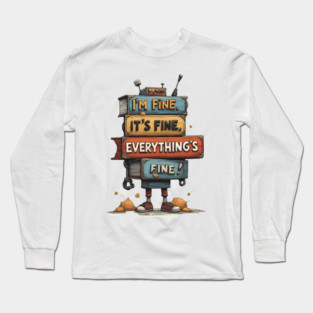 I’m Fine. It’s Fine. Everything’s Fine ! Long Sleeve T-Shirt