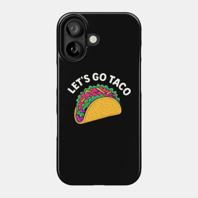 lets-go-taco Phone Case by Creatifly Graphic Tees