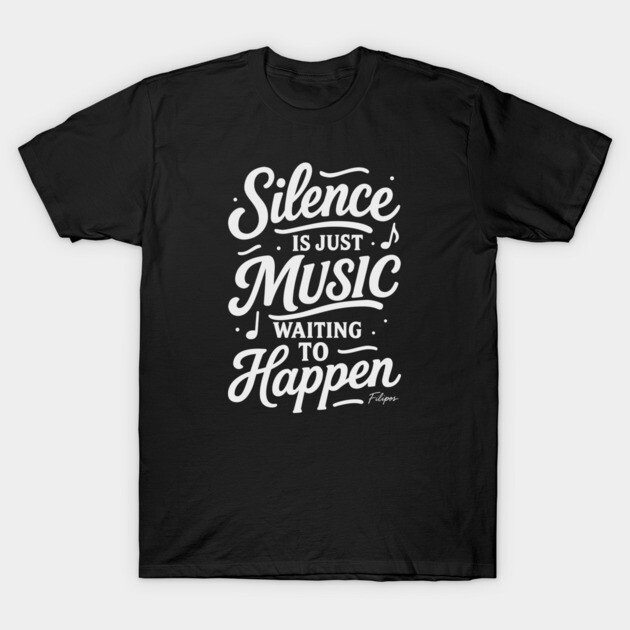 Silence Is Just Music Waiting to Happen T-Shirt by filiposwear