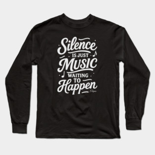 Silence Is Just Music Waiting to Happen Long Sleeve T-Shirt