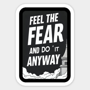 FEEL THE FEAR AND DO IT ANY WAY Sticker