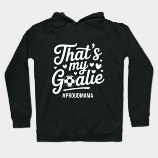 That's My Goalie - Proud Soccer Mama Hoodie