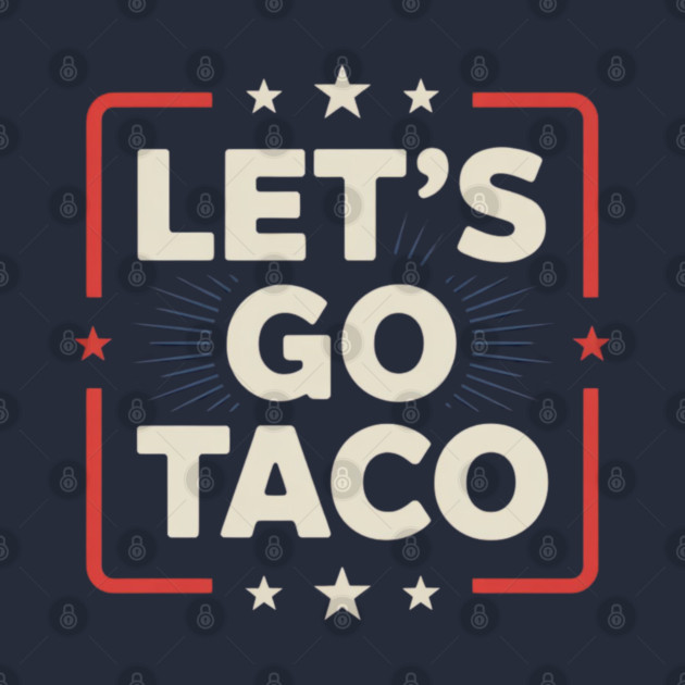 lets-go-taco by Creatifly Graphic Tees