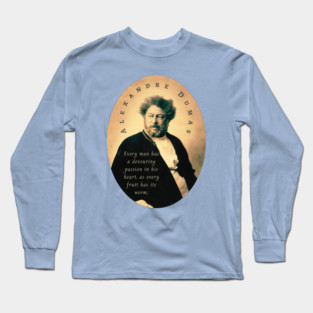 Alexandre Dumas quote: Every man has a devouring passion in his heart, as every fruit has its worm; Long Sleeve T-Shirt