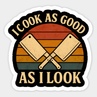 I cook as good as I look Sticker