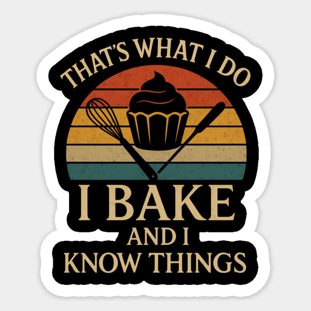 That's what I do I bake and I know things Sticker by SKIBITEES 