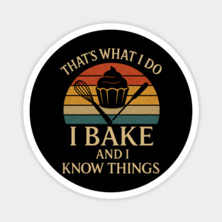 That's what I do I bake and I know things Magnet
