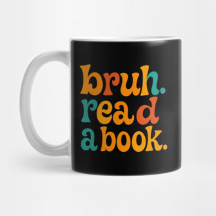 Bruh. Read a book Mug