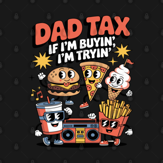 Dad Tax If I'm Buyin' I'm Tryin' Father Fast Food Funny Fathers Day by JessArty
