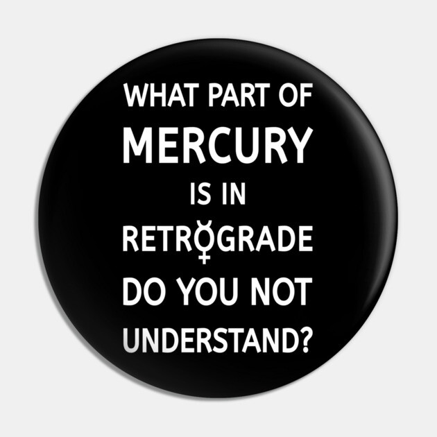 What Part of Mercury is in Retrograde Do You Not Understand Cheeky Witch® Pin by Cheeky Witch