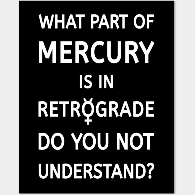 What Part of Mercury is in Retrograde Do You Not Understand Cheeky Witch® Wall Art by Cheeky Witch