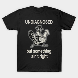 Undiagnosed But Something Ain't Right T-Shirt