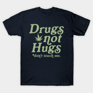 Drugs Not Hugs - Don't Touch Me T-Shirt