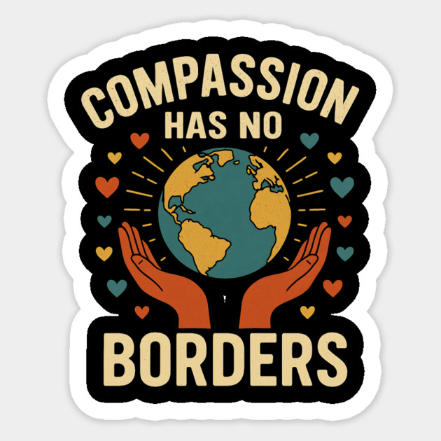 Compassion Has No Borders – Earth Kindness Unity Quote Sticker by ArtistTee ⭐⭐⭐⭐⭐