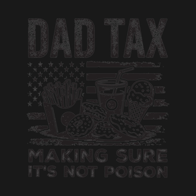 Dad Tax Making Sure It’s Not Poison by ArtistTee ⭐⭐⭐⭐⭐