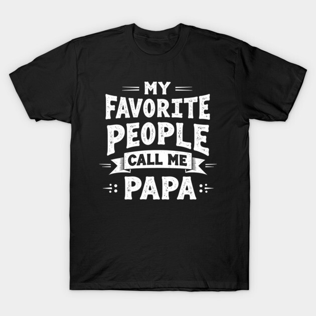 My Favorite People Call Me Papa T-Shirt by MCALTees