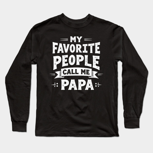 My Favorite People Call Me Papa Long Sleeve T-Shirt by MCALTees