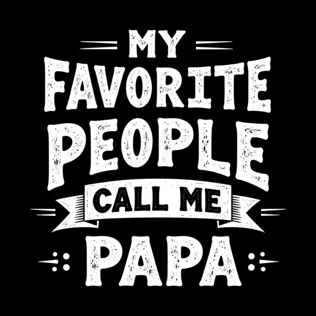 My Favorite People Call Me Papa by MCALTees