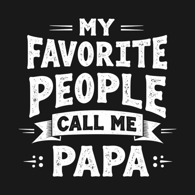 My Favorite People Call Me Papa by MCALTees