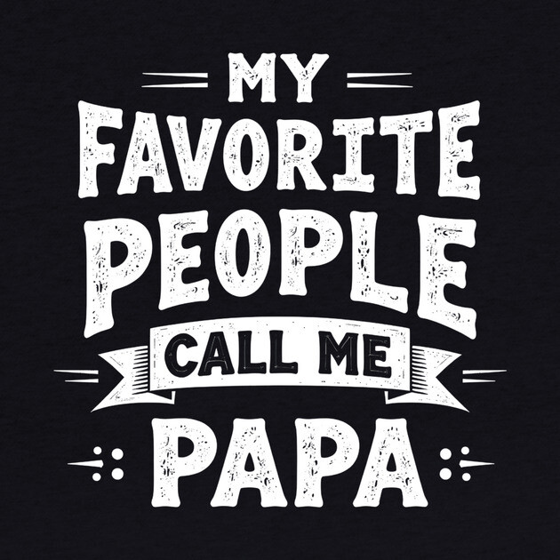 My Favorite People Call Me Papa by MCALTees