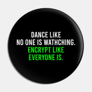 Dance Like No One Is Watching, Encrypt Like Everyone Is. - Funny Cyber Security Saying Gift Pin