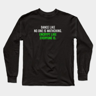 Dance Like No One Is Watching, Encrypt Like Everyone Is. - Funny Cyber Security Saying Gift Long Sleeve T-Shirt