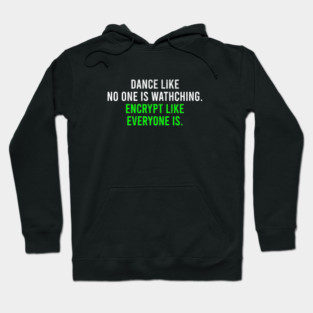 Dance Like No One Is Watching, Encrypt Like Everyone Is. - Funny Cyber Security Saying Gift Hoodie