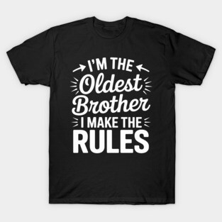 I'm the oldest brother i make the rules T-Shirt