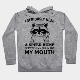 I Seriously Need a Speed Bump Between My Brain and My Mouth Hoodie