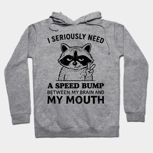 I Seriously Need a Speed Bump Between My Brain and My Mouth Hoodie by Anticorporati