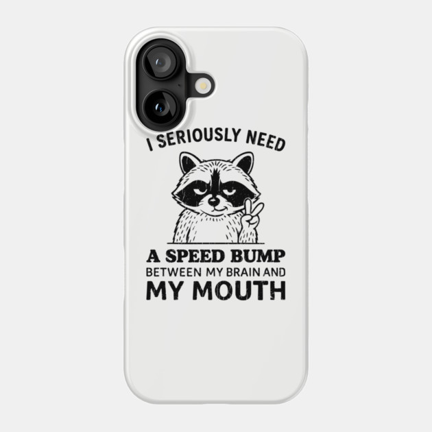 I Seriously Need a Speed Bump Between My Brain and My Mouth Phone Case by Anticorporati