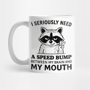 I Seriously Need a Speed Bump Between My Brain and My Mouth Mug