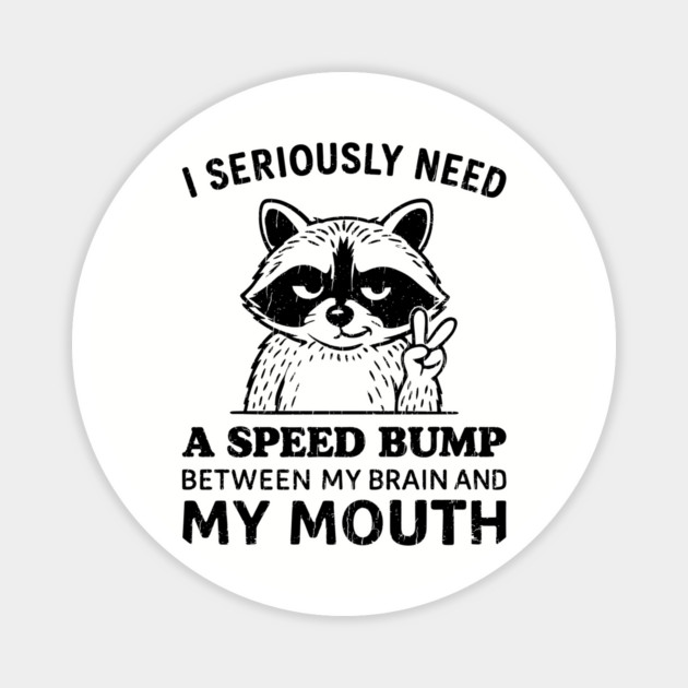 I Seriously Need a Speed Bump Between My Brain and My Mouth Magnet by Anticorporati