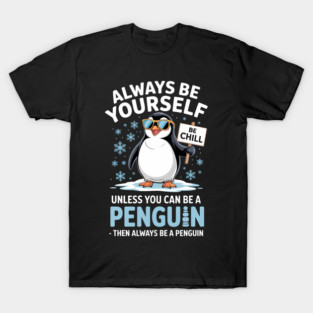 Always Be Yourself Unless You Can Be A Penguin T-Shirt