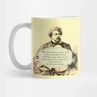 Alexandre Dumas quote: We are always in a hurry to be happy...; for when we have suffered a long time, we have great difficulty in believing in good fortune. Mug