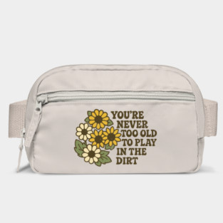 You're Never Too Old To Play In The Dirt Gardening Humor Bag