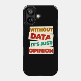 Without Data It's Just Opinion Phone Case