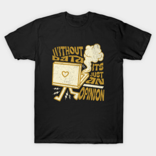 Without Data It's Just Opinion T-Shirt