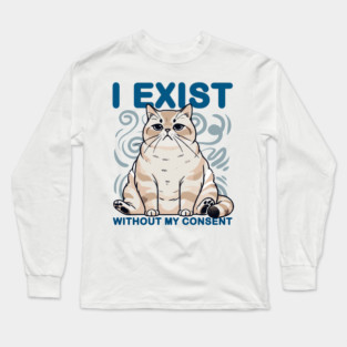 I Exist Without My Consent Cat Meme Long Sleeve T-Shirt
