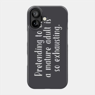 Pretending To Be A Mature Adult Is So Exhausting #A0137 Phone Case