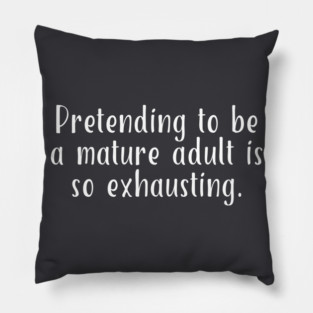 Pretending To Be A Mature Adult Is So Exhausting #A0137 Pillow