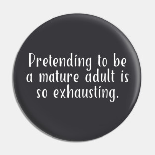 Pretending To Be A Mature Adult Is So Exhausting #A0137 Pin